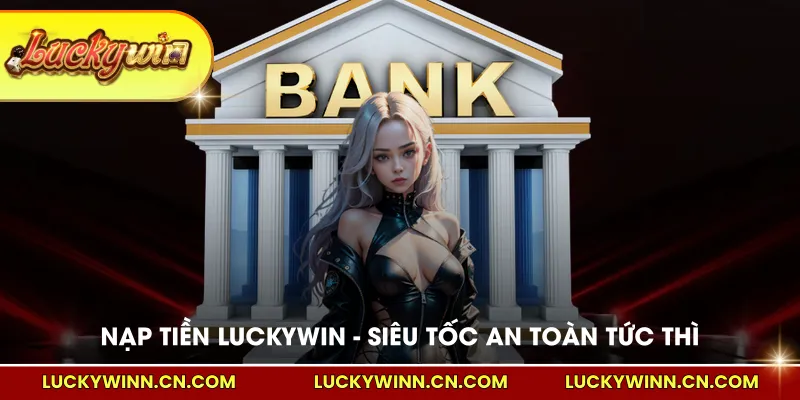 Nạp tiền Luckywin siêu tốc an toàn tức thì